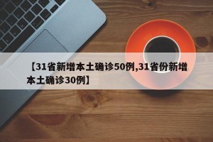 【31省新增本土确诊50例,31省份新增本土确诊30例】