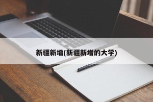 新疆新增(新疆新增的大学)