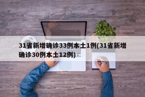 31省新增确诊33例本土1例(31省新增确诊30例本土12例)