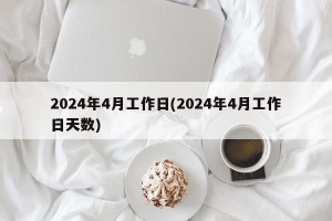2024年4月工作日(2024年4月工作日天数)
