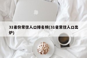 31省份常住人口排名榜(31省常住人口出炉)