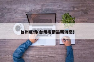 台州疫情(台州疫情最新消息)