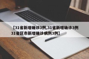 【31省新增确诊3例,31省新增确诊3例31省区市新增确诊病例3例】