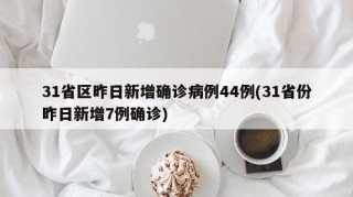 31省区昨日新增确诊病例44例(31省份昨日新增7例确诊)
