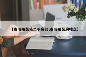 【贵阳精装修二手房网,贵阳精装房楼盘】