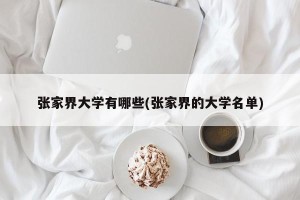 张家界大学有哪些(张家界的大学名单)