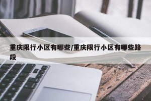 重庆限行小区有哪些/重庆限行小区有哪些路段