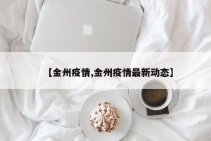 【金州疫情,金州疫情最新动态】