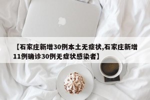 【石家庄新增30例本土无症状,石家庄新增11例确诊30例无症状感染者】
