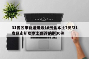 31省区市新增确诊16例含本土7例/31省区市新增本土确诊病例30例