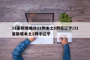 31省新增确诊21例本土6例在辽宁/31省新增本土1例子辽宁