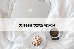 天津封城/天津封城2024