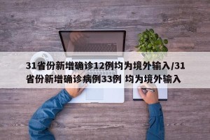 31省份新增确诊12例均为境外输入/31省份新增确诊病例33例 均为境外输入