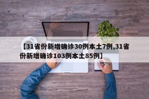 【31省份新增确诊30例本土7例,31省份新增确诊103例本土85例】