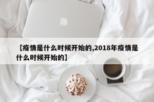 【疫情是什么时候开始的,2018年疫情是什么时候开始的】
