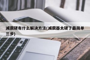 减震硬有什么解决方法(减震器太硬了最简单三步)