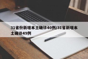 31省份新增本土确诊40例/31省新增本土确诊49例
