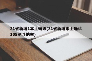 31省新增1本土确诊(31省新增本土确诊108例斗地主)