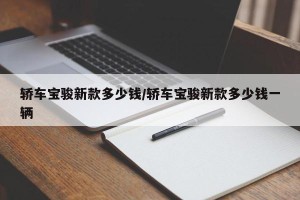 轿车宝骏新款多少钱/轿车宝骏新款多少钱一辆