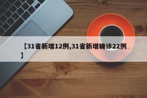 【31省新增12例,31省新增确诊22例】