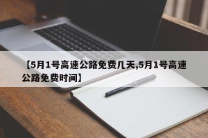 【5月1号高速公路免费几天,5月1号高速公路免费时间】