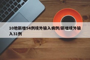 10地新增54例境外输入病例/新增境外输入31例