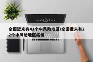 全国近来有41个中风险地区/全国近来有22个中风险地区疫情