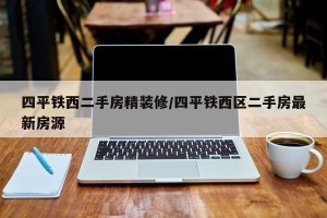 四平铁西二手房精装修/四平铁西区二手房最新房源