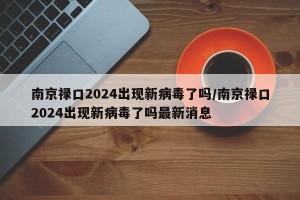 南京禄口2024出现新病毒了吗/南京禄口2024出现新病毒了吗最新消息