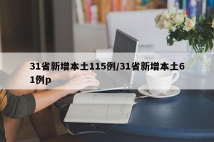 31省新增本土115例/31省新增本土61例p