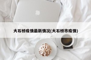 大石桥疫情最新情况(大石桥市疫情)