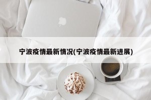 宁波疫情最新情况(宁波疫情最新进展)