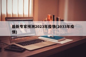 最新专家预测2023年疫情(2033年疫情)