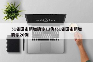 31省区市新增确诊11例/31省区市新增确诊20例