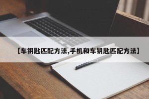 【车钥匙匹配方法,手机和车钥匙匹配方法】