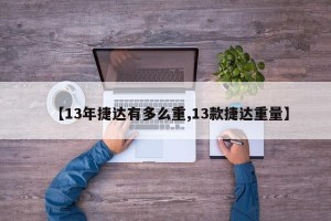 【13年捷达有多么重,13款捷达重量】