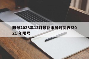 限号2023年12月最新限号时间表/2021 年限号