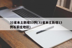 31省本土新增13例(31省本土新增13例石家庄地区)
