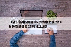 31省份新增5例确诊2例为本土病例/31省份新增确诊25例 本土2例