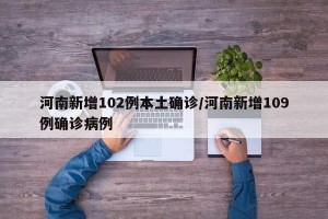 河南新增102例本土确诊/河南新增109例确诊病例