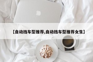 【自动挡车型推荐,自动挡车型推荐女生】