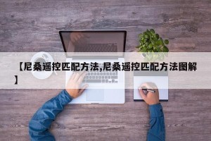 【尼桑遥控匹配方法,尼桑遥控匹配方法图解】