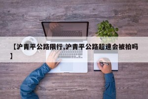 【沪青平公路限行,沪青平公路超速会被拍吗】