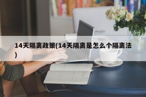 14天隔离政策(14天隔离是怎么个隔离法)