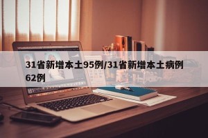 31省新增本土95例/31省新增本土病例62例