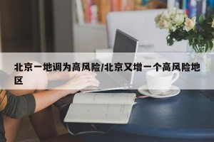 北京一地调为高风险/北京又增一个高风险地区