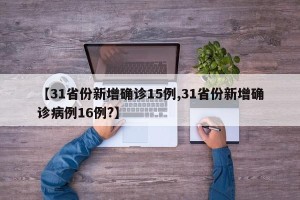 【31省份新增确诊15例,31省份新增确诊病例16例?】