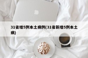 31省增5例本土病例(31省新增5例本土病)