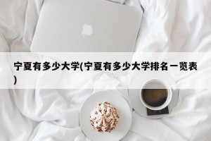 宁夏有多少大学(宁夏有多少大学排名一览表)