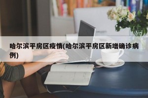 哈尔滨平房区疫情(哈尔滨平房区新增确诊病例)